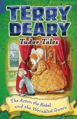 Tudor Tales: The Actor, the Rebel and the Wrinkled Queen - Terry Deary - cover