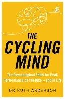 The Cycling Mind: The Psychological Skills for Peak Performance on the Bike - and in Life