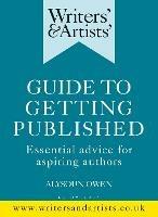 Writers' & Artists' Guide to Getting Published: Essential advice for aspiring authors