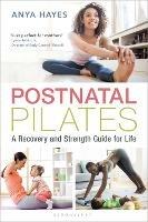 Postnatal Pilates: A Recovery and Strength Guide for Life - Anya Hayes - cover