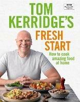 Tom Kerridge's Fresh Start: Eat well every day with 100 simple, tasty and healthy recipes for all the family - Tom Kerridge - cover