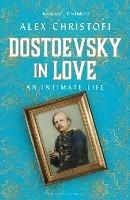 Dostoevsky in Love: An Intimate Life - Alex Christofi - cover