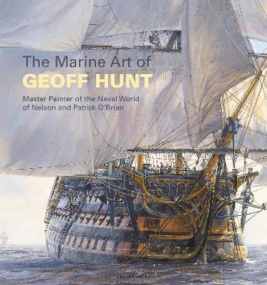 The Marine Art of Geoff Hunt: Master Painter of the Naval World of Nelson and Patrick O'Brian - Geoff Hunt - 2