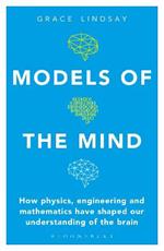 Models of the Mind: How Physics, Engineering and Mathematics Have Shaped Our Understanding of the Brain