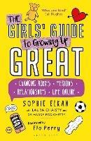 The Girls' Guide to Growing Up Great: Changing Bodies, Periods, Relationships, Life Online - Sophie Elkan,Laura Chaisty,Maddy Podichetty - cover