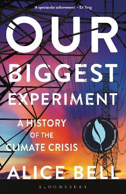 Our Biggest Experiment - SHORTLISTED FOR THE WAINWRIGHT PRIZE FOR CONSERVATION WRITING 2022: A History of the Climate Crisis - Alice Bell - cover