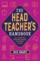 The Headteacher's Handbook: The essential guide to leading a primary school