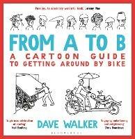 From A to B: A Cartoon Guide to Getting Around by Bike - Dave Walker - cover