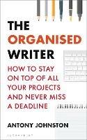 The Organised Writer: How to stay on top of all your projects and never miss a deadline - Antony Johnston - cover