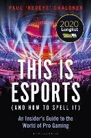 This is esports (and How to Spell it) – LONGLISTED FOR THE WILLIAM HILL SPORTS BOOK AWARD 2020: An Insider’s Guide to the World of Pro Gaming