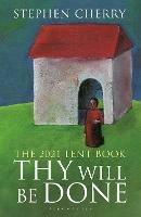 Thy Will Be Done: The 2021 Lent Book - Stephen Cherry - cover
