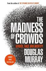 The Madness of Crowds: Gender, Race and Identity; THE SUNDAY TIMES BESTSELLER