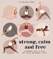 Strong, Calm and Free: A modern guide to yoga, meditation and mindful living - Nicola Jane Hobbs - cover