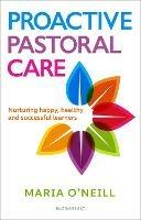 Proactive Pastoral Care: Nurturing happy, healthy and successful learners - Maria O'Neill - cover
