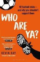 Who Are Ya?: 92 Football Clubs - and Why You Shouldn't Support Them - Kevin Day - cover