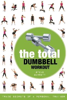 The Total Dumbbell Workout: Trade Secrets of a Personal Trainer - Steve Barrett - cover