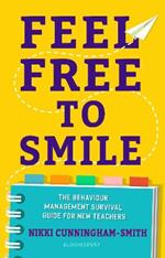 Feel Free to Smile: The behaviour management survival guide for new teachers