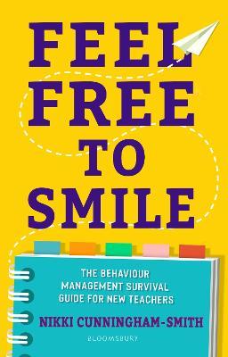 Feel Free to Smile: The behaviour management survival guide for new teachers - Nikki Cunningham-Smith - cover