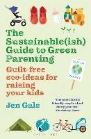 The Sustainable(ish) Guide to Green Parenting: Guilt-free eco-ideas for raising your kids - Jen Gale - cover