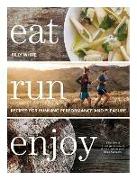 Eat Run Enjoy: Recipes for Running Performance and Pleasure - Billy White - cover