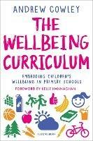 The Wellbeing Curriculum: Embedding children's wellbeing in primary schools - Andrew Cowley - cover