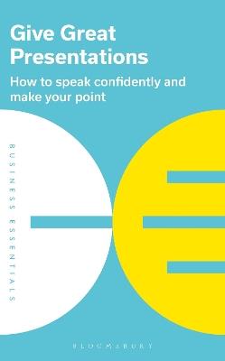 Give Great Presentations: How to speak confidently and make your point - Bloomsbury Publishing - cover