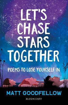 Let's Chase Stars Together: Poems to lose yourself in, perfect for 10+ - Matt Goodfellow - cover