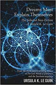 Dreams Must Explain Themselves: The Selected Non-Fiction of Ursula K. Le Guin - Ursula K. Le Guin - 2