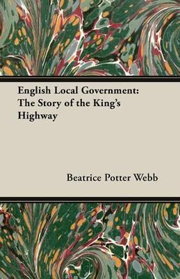 English Local Government: The Story of the King's Highway - Beatrice Potter Webb,Sidney Webb - cover