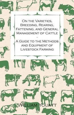 On the Varieties, Breeding, Rearing, Fattening, and General Management of Cattle - A Guide to the Methods and Equipment of Livestock Farming - William Youatt - cover