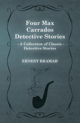 Four Max Carrados Detective Stories (A Collection of Classic Detective Stories) - Ernest Bramah - cover