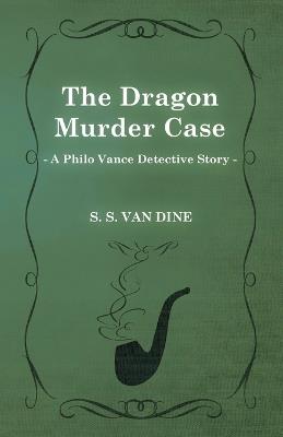 The Dragon Murder Case (A Philo Vance Detective Story) - S. S. Van Dine - cover