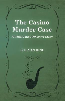 The Casino Murder Case (A Philo Vance Detective Story) - S. S. Van Dine - cover