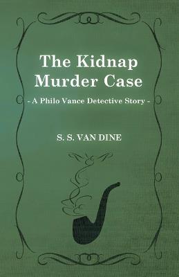 The Kidnap Murder Case (A Philo Vance Detective Story) - S. S. Van Dine - cover