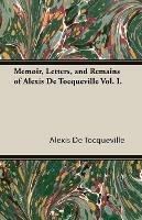 Memoir, Letters, and Remains of Alexis de Tocqueville Vol. I. - Alexis De Tocqueville - cover