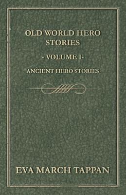Old World Hero Stories - Volume I - Ancient Hero Stories - Eva March Tappan - cover