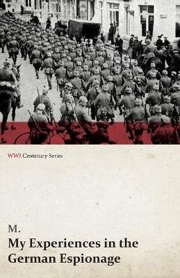 My Experiences in the German Espionage (WWI Centenary Series) - M - cover