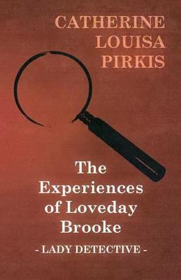 The Experiences of Loveday Brooke, Lady Detective - Catherine Louisa Pirkis - cover