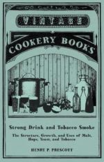 Strong Drink and Tobacco Smoke - The Structure, Growth, and Uses of Malt, Hops, Yeast, and Tobacco