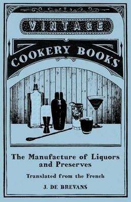 The Manufacture of Liquors and Preserves - Translated from the French - J De Brevans - cover