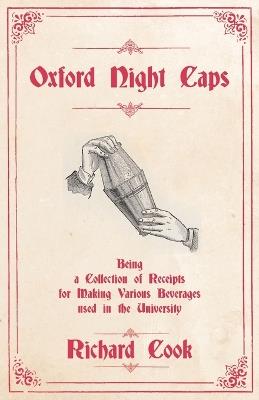Oxford Night Caps - Being a Collection of Receipts for Making Various Beverages Used in the University: A Reprint of the 1827 Edition - Richard Cook - cover