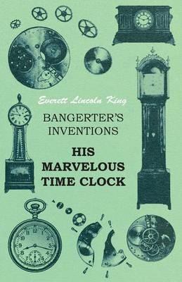 Bangerter's Inventions His Marvelous Time Clock - Everett Lincoln King - cover