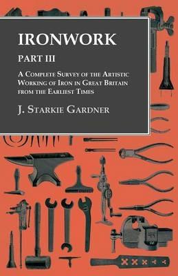 Ironwork - Part III - A Complete Survey of the Artistic Working of Iron in Great Britain from the Earliest Times - J Starkie Gardner - cover