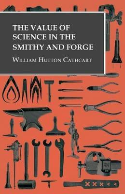 The Value of Science in the Smithy and Forge - William Hutton Cathcart - cover