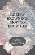 Robert Browning: How to Know Him