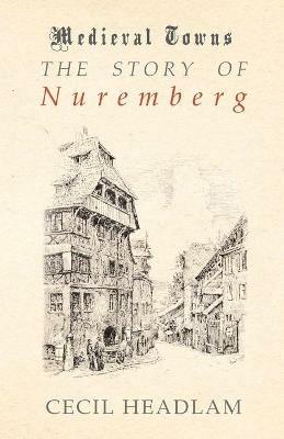 The Story of Nuremberg (Medieval Towns Series) - Cecil Headlam - cover