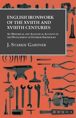 English Ironwork of the XVIIth and XVIIIth Centuries - An Historical and Analytical Account of the Development of Exterior Smithcraft - J Starkie Gardner - cover