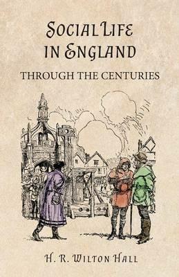 Social Life in England Through the Centuries - H R Wilton Hall - cover
