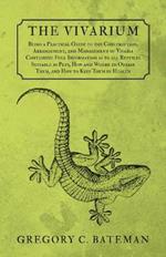 The Vivarium - Being a Practical Guide to the Construction, Arrangement, and Management of Vivaria: Containing Full Information as to all Reptiles Suitable as Pets, How and Where to Obtain Them, and How to Keep Them in Health