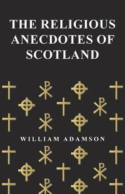 The Religious Anecdotes of Scotland - William Adamson - cover